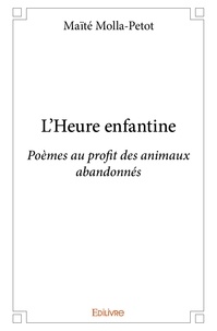 Maïté Molla-Petot - L'heure enfantine - Poèmes au profit des animaux abandonnés.