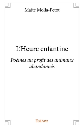 Maïté Molla-Petot - L'heure enfantine - Poèmes au profit des animaux abandonnés.