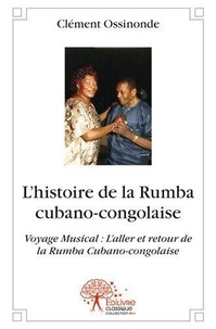 Clément Ossinonde - L'histoire de la rumba cubano-congolaise - Voyage musical : l'aller et retour de la rumba cubano-congolaise.