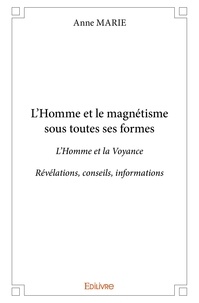 Anne Marie - L'homme et le magnétisme sous toutes ses formes - L’Homme et la Voyance Révélations, conseils, informations.