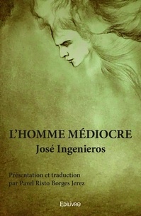 José Ingenieros - L'homme médiocre - Présentation et traduction par Pavel Risto Borges Jerez.