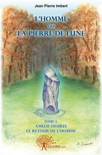 Jean-Pierre Imbert - L'homme ou La pierre de lune 3 : L'homme ou la pierre de lune - Amélie désirée, le retour de l'Homme.