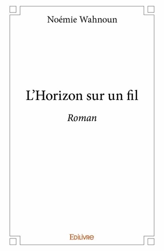 Noémie Wahnoun - L'horizon sur un fil - Roman.