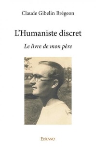 Brégeon claude Gibelin - L'humaniste discret - Le livre de mon père.