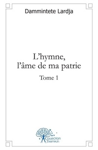 Dammintéte Lardja - L'hymne, l'âme de ma patrie 1 : L'hymne, l'âme de ma patrie - Tome 1.