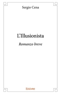Sergio Cena - L'illusionista - Romanzo breve.