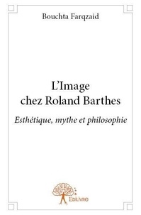 Bouchta Farqzaid - L'image chez roland barthes - Esthétique, mythe et philosophie.