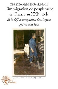 Chérif Boudelal El-Boukhdachi - L'immigration de peuplement en France au XXIe siècle - Et le défi d'intégration des citoyens qui en sont issus.