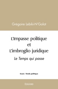 Grégoire Lebiki-n'golot - L'impasse politique et l'imbroglio juridique - Le Temps qui passe.