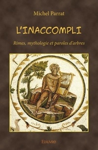 Michel Parrat - L'inaccompli - Rimes, mythologie et paroles d’arbres.