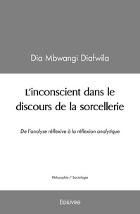Dia Mbwangi Diafwila - L'inconscient dans le discours de la sorcellerie - De l'analyse réflexive à la réflexion analytique.