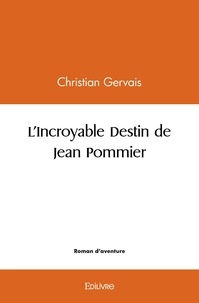 Christian Gervais - L'incroyable destin de jean pommier.