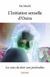 Da Muchi - L'initiation sexuelle d'onira - Les voies du désir sont pénétrables.