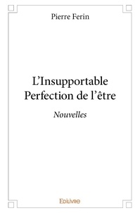 Pierre Ferin - L’insupportable perfection de l’être - Nouvelles.