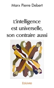 Marx Pierre Debert - L'intelligence est universelle, son contraire aussi.