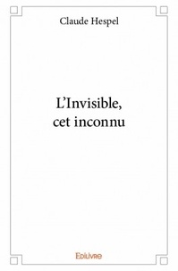 Claude Hespel - L'invisible, cet inconnu.