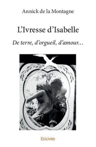 La montagne annick De - L'ivresse d'isabelle - De terre, d’orgueil, d’amour….