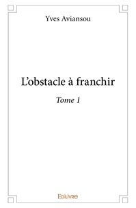 Yves Aviansou - L'obstacle à franchir 1 : L'obstacle à franchir.