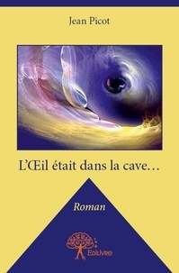 Jean Picot - L’œil était dans la cave… - Roman.