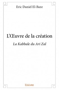 Eric Daniel El-Baze - L'oeuvre de la création - La Kabbale du Ari Zal.