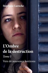 Stéphane Laroche - L'ombre de la destruction 1 : L'ombre de la destruction - Vers de nouveaux horizons.