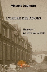 Vincent Deunette - L'ombre des anges 1 : L'ombre des anges, episode 1 - Le livre des secrets.