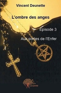 Vincent Deunette - L'ombre des anges 3 : L'ombre des anges, episode 3 - Aux Portes de l'Enfer.