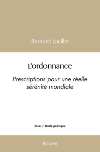 Bernard Louillet - L'ordonnance - Prescriptions pour une réelle sérénité mondiale.
