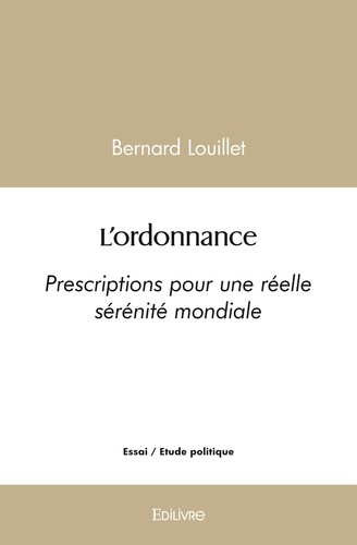 Bernard Louillet - L'ordonnance - Prescriptions pour une réelle sérénité mondiale.