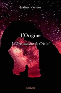 Justine Vasseur - L'origine  : L'origine - La Prisonnière de Cristal.
