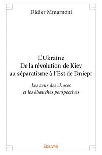 L’ukraine - de la révolution de kiev au séparatisme à l’est de dniepr