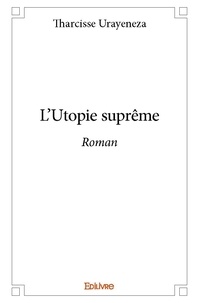 Tharcisse Urayeneza - L'utopie suprême - Roman.