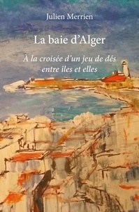 Julien Merrien - La baie d'alger - À la croisée d'un jeu de dés entre îles et elles.