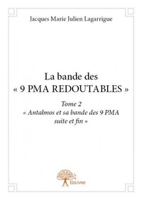 Julien lagarrigue jacques Marie - La bande des 9 PMA redoutables 2 : La bande des « 9 pma redoutables » - Tome 2 - « Antalmos et sa bande des 9 PMA ».