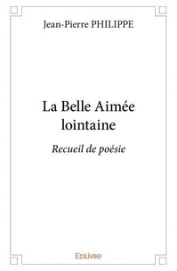 Jean-Pierre Philippe - La belle aimée lointaine - Recueil de poésie.