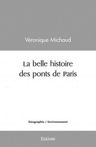 Véronique Michaud - La belle histoire des ponts de paris.