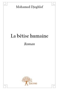 Mohamed Djoghlaf - La bêtise humaine - Roman.