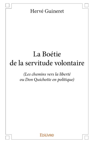 Hervé Guineret - La boétie de la servitude volontaire - (Les chemins vers la liberté ou Don Quichotte en politique).