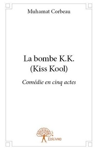 Muhamat Corbeau - La bombe k.k. (kiss kool) - Comédie en cinq actes.