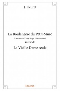 J. Fleuret - La boulangère du petit-musc  - (L'amante de Victor Hugo. Histoire vraie) suivie de La Vieille Dame seule.