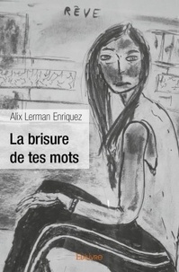 Alix Lerman Enriquez - La brisure de tes mots.