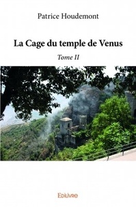 Patrice Houdemont - La Cage du temple de Venus Tome 2 : Suite de la vie extraordinaire de Georges d'Antioche.