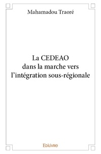 Mahamadou Traoré - La cedeao dans la marche vers l’intégration sous régionale.