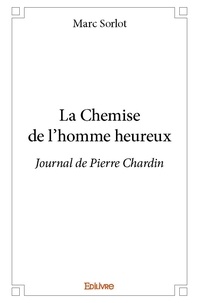 Marc Sorlot - La chemise de l'homme heureux - Journal de Pierre Chardin.