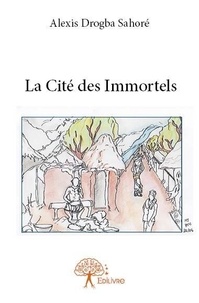 Alexis Drogba Sahoré - La cité des immortels.