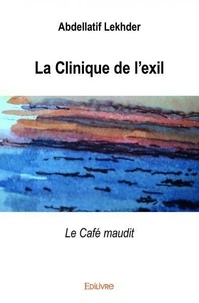 Abdellatif Lekhder - La clinique de l’exil - Le Café maudit.