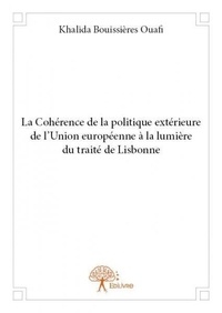 Ouafi khalida Bouissières - La cohérence de la politique extérieure de l'union européenne à la lumière du traité de lisbonne.