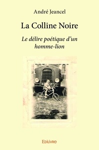 André Jeancel - La colline noire - Le Délire poétique d’un homme-lion.