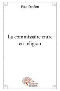 Paul Deleon - La commissaire entre en religion.