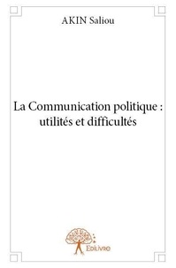 Saliou Akin - La communication politique : utilités et difficultés.